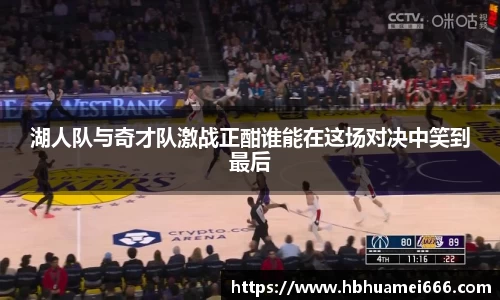 湖人队与奇才队激战正酣谁能在这场对决中笑到最后